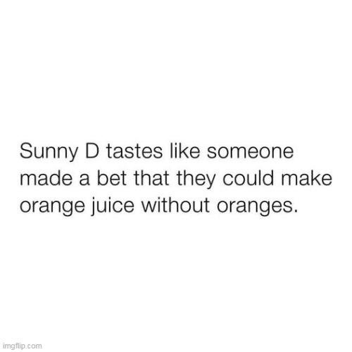 Sunny D | image tagged in sunny d,repost,orange juice,funny,bet | made w/ Imgflip meme maker