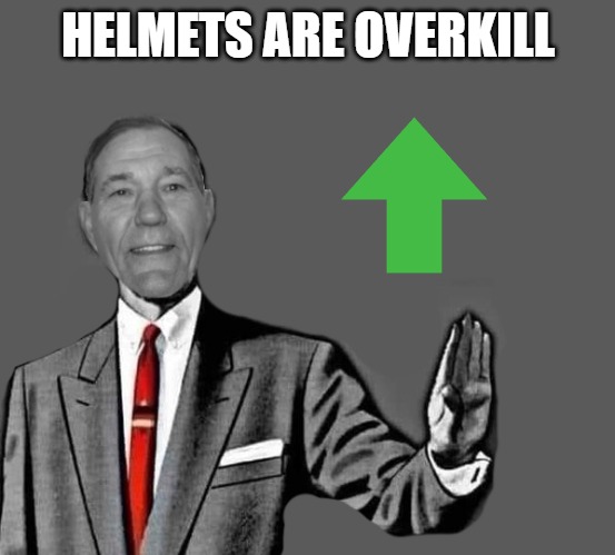 no way | HELMETS ARE OVERKILL | image tagged in kewlew blank | made w/ Imgflip meme maker