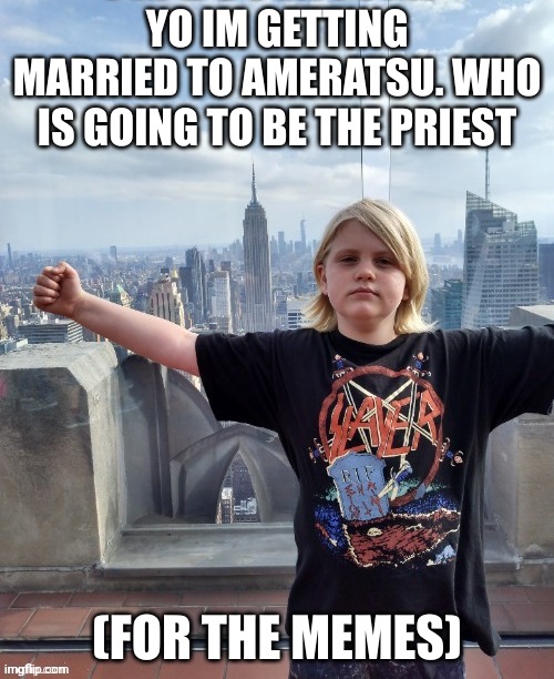 Sinx_yt triumph | YO IM GETTING MARRIED TO AMERATSU. WHO IS GOING TO BE THE PRIEST; (FOR THE MEMES) | image tagged in sinx_yt triumph | made w/ Imgflip meme maker