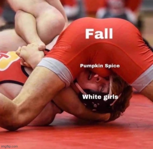 mmmm the smell | image tagged in pumpkin spice,repost,white girls,funny,wrestling | made w/ Imgflip meme maker