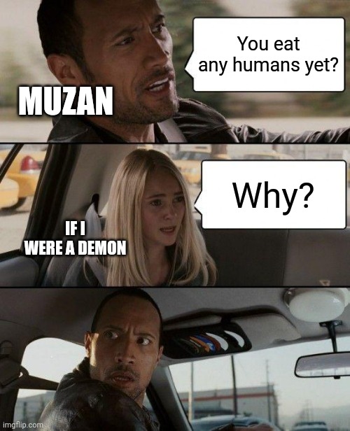 What did humans do to demons aside from look  S C R U M P T I O U S ? | You eat any humans yet? MUZAN; Why? IF I WERE A DEMON | image tagged in memes,the rock driving | made w/ Imgflip meme maker
