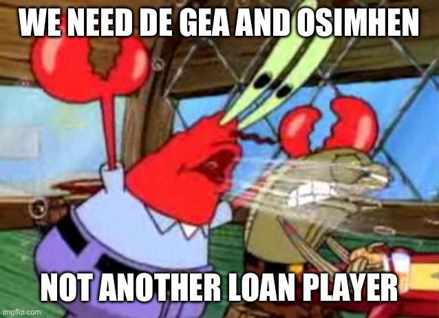 Mr krabs | WE NEED DE GEA AND OSIMHEN; NOT ANOTHER LOAN PLAYER | image tagged in mr krabs | made w/ Imgflip meme maker