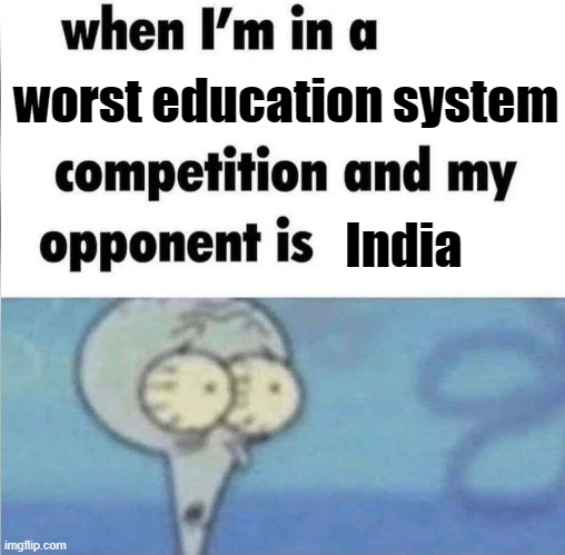 Which is worse: US or India? | worst education system; India | image tagged in whe i'm in a competition and my opponent is | made w/ Imgflip meme maker
