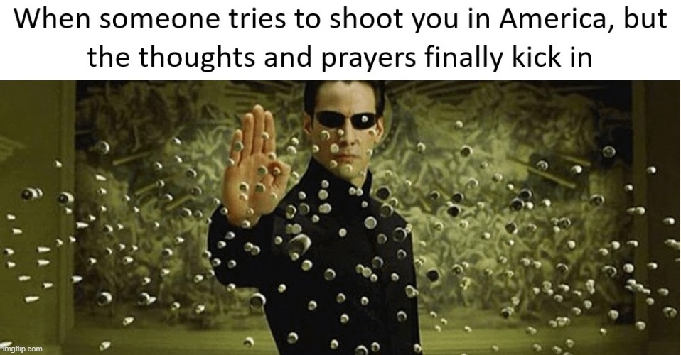thoughts and prayers | image tagged in thoughts and prayers,repost,matrix,keanu reeves,bullets | made w/ Imgflip meme maker