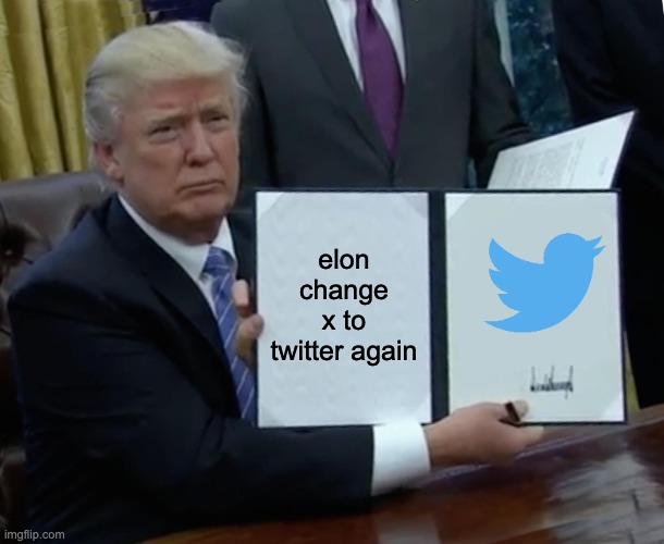 Trump Bill Signing | elon change x to twitter again | image tagged in memes,trump bill signing | made w/ Imgflip meme maker