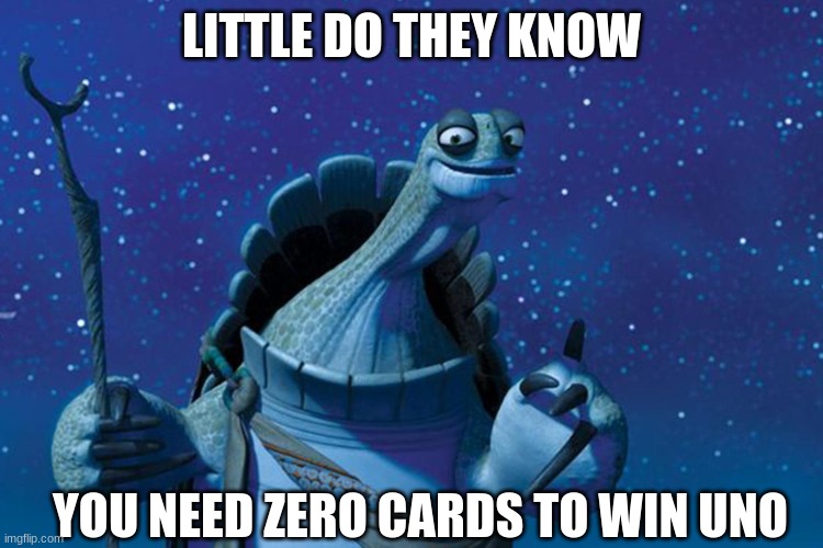 Master Oogway | LITTLE DO THEY KNOW YOU NEED ZERO CARDS TO WIN UNO | image tagged in master oogway | made w/ Imgflip meme maker