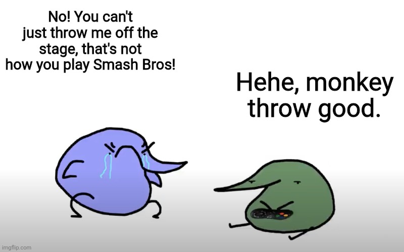 No you cant just Berd | No! You can't just throw me off the stage, that's not how you play Smash Bros! Hehe, monkey throw good. | image tagged in no you cant just berd | made w/ Imgflip meme maker
