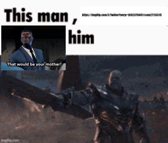 This man, _____ him | https://imgflip.com/i/7w6ior?nerp=1692379047#com27113315 | image tagged in this man _____ him | made w/ Imgflip meme maker