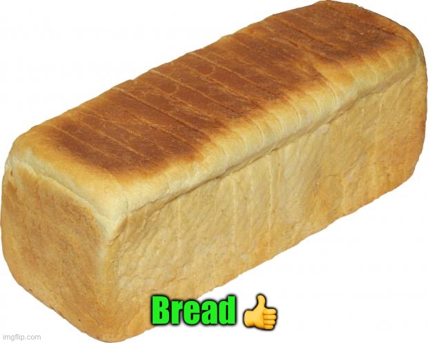 Breadddd | Bread 👍 | image tagged in breadddd | made w/ Imgflip meme maker