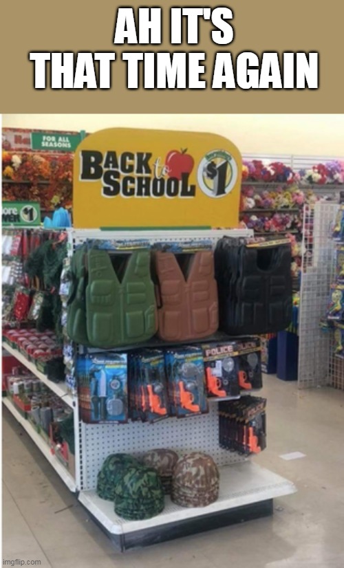 Ah it's that time again | AH IT'S THAT TIME AGAIN | image tagged in back to school,funny,vests,guns,school | made w/ Imgflip meme maker