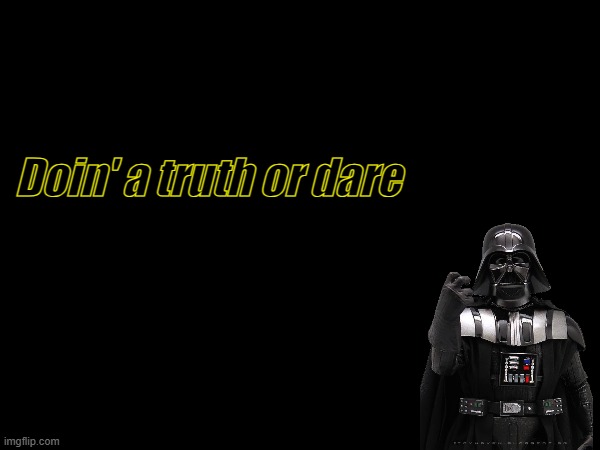 Doin' a truth or dare | made w/ Imgflip meme maker