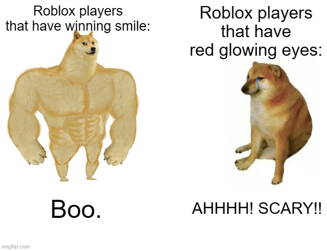 Only Roblox players will get this meme | Roblox players that have winning smile:; Roblox players that have red glowing eyes:; Boo. AHHHH! SCARY!! | image tagged in memes,buff doge vs cheems,roblox | made w/ Imgflip meme maker