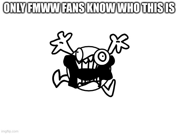 How much 294000las do you know? | ONLY FMWW FANS KNOW WHO THIS IS | image tagged in blank white template,scratch | made w/ Imgflip meme maker