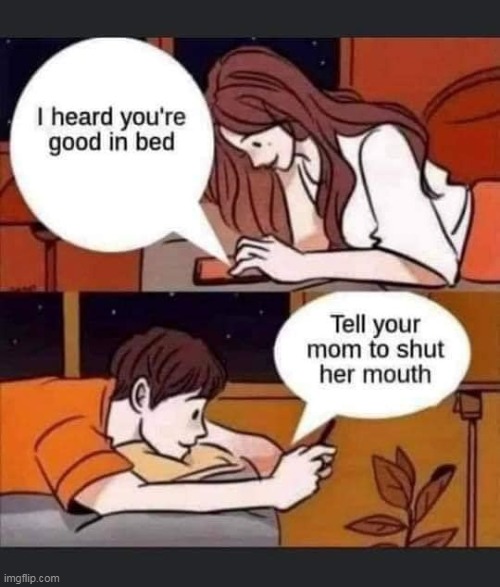 tell her to shhhh | image tagged in mom,repost,girlfriend,sex | made w/ Imgflip meme maker