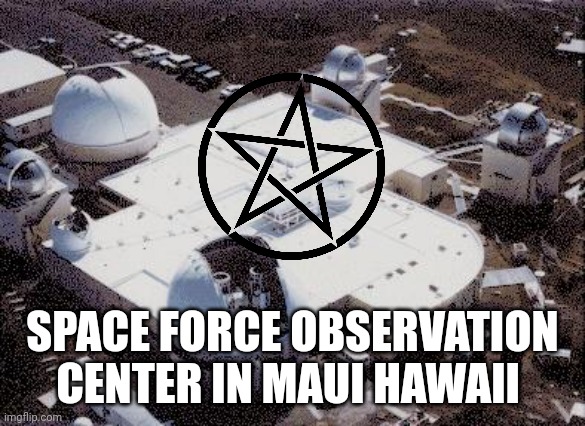 Maui Hawaii | SPACE FORCE OBSERVATION CENTER IN MAUI HAWAII | image tagged in space force | made w/ Imgflip meme maker