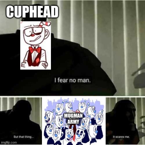 I fear no man | CUPHEAD; MUGMAN ARMY | image tagged in i fear no man | made w/ Imgflip meme maker