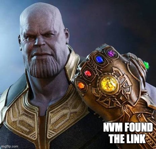 thanos gauntlet meme wait why is this real? | NVM FOUND THE LINK | image tagged in thanos gauntlet meme wait why is this real | made w/ Imgflip meme maker