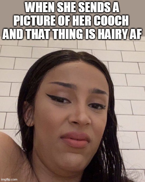 When she sends a picture of her cooch and that thing is hairy af | WHEN SHE SENDS A PICTURE OF HER COOCH 
AND THAT THING IS HAIRY AF | image tagged in doja cat,funny,vagina,pussy,hairy | made w/ Imgflip meme maker