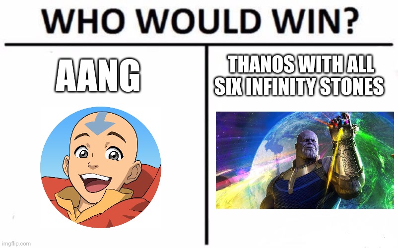 Avatar Aang vs the mad Titan | AANG; THANOS WITH ALL SIX INFINITY STONES | image tagged in memes,who would win,avatar the last airbender,marvel,thanos | made w/ Imgflip meme maker