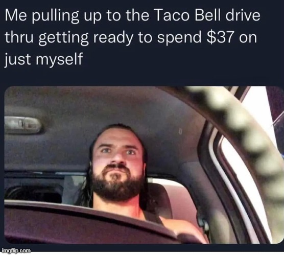I'm hungry tho | image tagged in taco bell,repost,wwe,drew mcintyre,drive thru | made w/ Imgflip meme maker