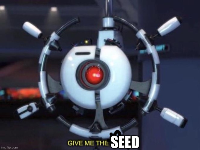 give me the plant | SEED | image tagged in give me the plant | made w/ Imgflip meme maker