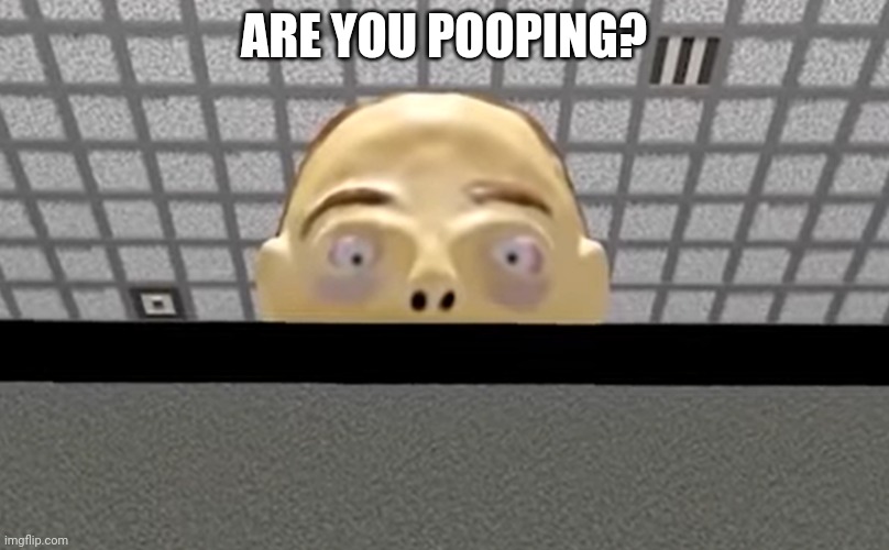 That one person in the school bathroom | ARE YOU POOPING? | image tagged in creepy guy over wall | made w/ Imgflip meme maker