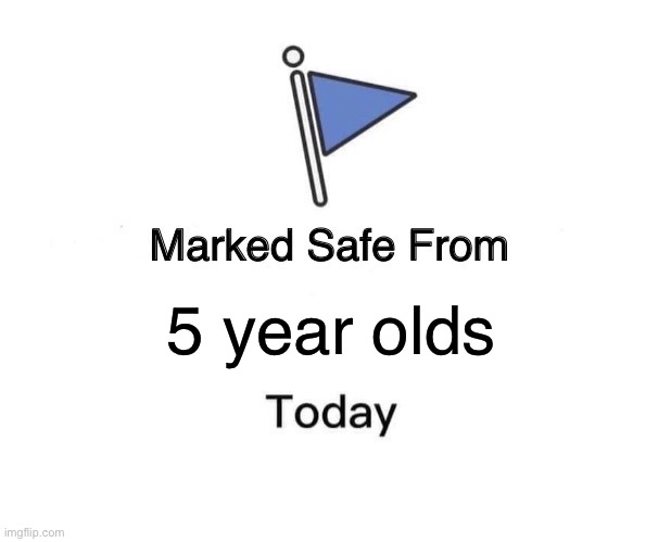 Marked Safe From | 5 year olds | image tagged in memes,marked safe from | made w/ Imgflip meme maker