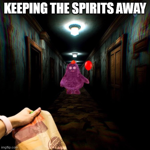 keeping the spirits away | KEEPING THE SPIRITS AWAY | image tagged in burger king,funny,spirits,mcdonalds | made w/ Imgflip meme maker
