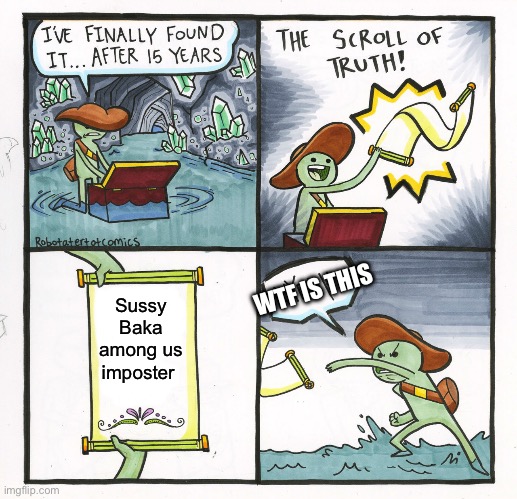 I have a feeling people are going to spam among us in chat | WTF IS THIS; Sussy Baka among us imposter | image tagged in memes,the scroll of truth,sus,when the imposter is sus,sussy baka,why are you reading the tags | made w/ Imgflip meme maker