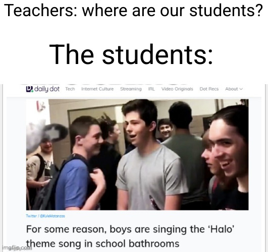 here's a better way to spend your time at school: | Teachers: where are our students? The students: | image tagged in halo,wholesome,school,funny,awesome,boys | made w/ Imgflip meme maker