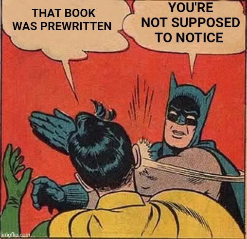 Batman Slapping Robin Meme | THAT BOOK WAS PREWRITTEN YOU'RE NOT SUPPOSED TO NOTICE | image tagged in memes,batman slapping robin | made w/ Imgflip meme maker