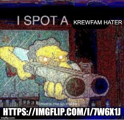 I spot a krew hater | HTTPS://IMGFLIP.COM/I/7W6X1J | image tagged in i spot a krew hater | made w/ Imgflip meme maker