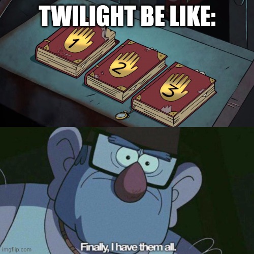 I Have Them all | TWILIGHT BE LIKE: | image tagged in i have them all | made w/ Imgflip meme maker