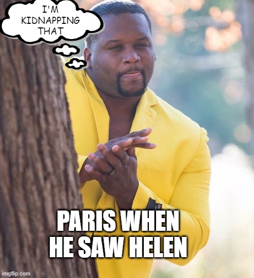 Launch Those 1000 Ships | I'M KIDNAPPING THAT; PARIS WHEN HE SAW HELEN | image tagged in black guy hiding behind tree | made w/ Imgflip meme maker