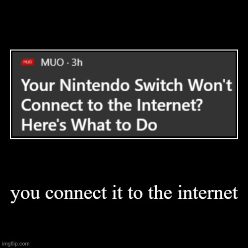 you connect it to the internet | | image tagged in funny,demotivationals | made w/ Imgflip demotivational maker