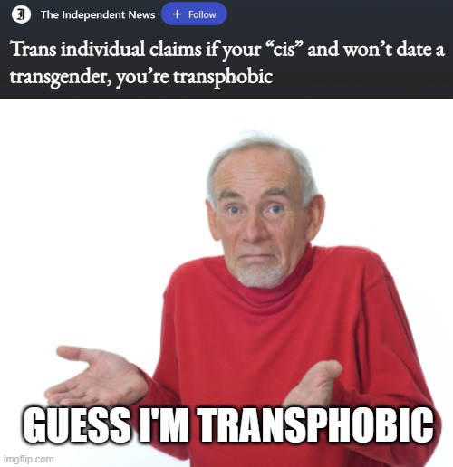 GUESS I'M TRANSPHOBIC | image tagged in guess i'll die | made w/ Imgflip meme maker