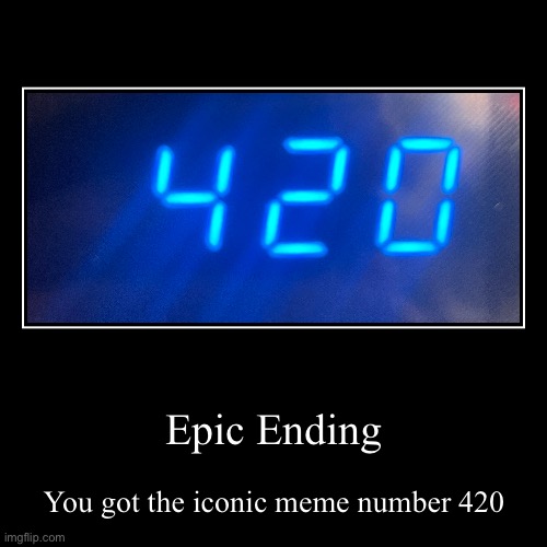 Epic Ending | You got the iconic meme number 420 | image tagged in funny,demotivationals | made w/ Imgflip demotivational maker