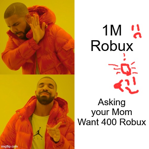 Roblox Meme | 1M Robux; Asking your Mom Want 400 Robux | image tagged in memes,drake hotline bling,roblox meme | made w/ Imgflip meme maker