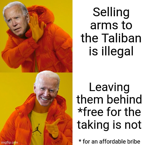 Drake Hotline Bling Meme | Selling arms to the Taliban is illegal Leaving them behind *free for the taking is not * for an affordable bribe | image tagged in memes,drake hotline bling | made w/ Imgflip meme maker