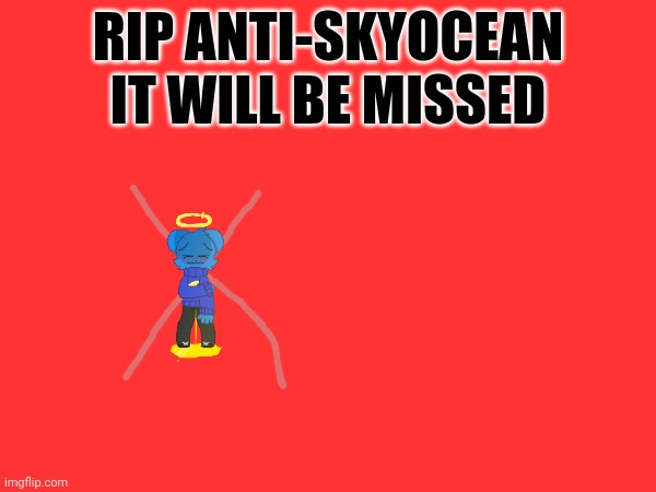 RIP ANTI-SKYOCEAN IT WILL BE MISSED | made w/ Imgflip meme maker