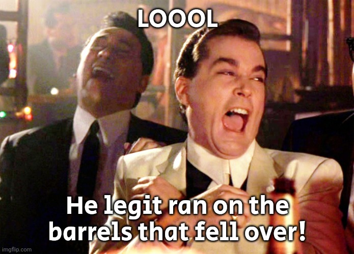 Good Fellas Hilarious Meme | LOOOL He legit ran on the barrels that fell over! | image tagged in memes,good fellas hilarious | made w/ Imgflip meme maker