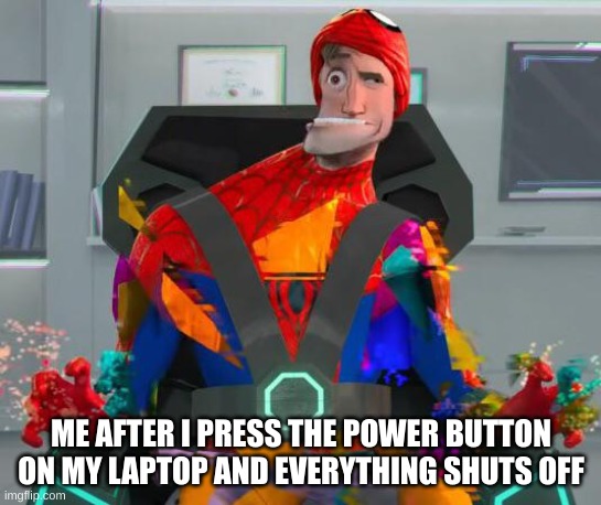 true | ME AFTER I PRESS THE POWER BUTTON ON MY LAPTOP AND EVERYTHING SHUTS OFF | image tagged in spiderman glitch | made w/ Imgflip meme maker