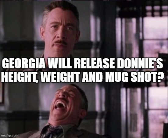 j. jonah jameson | GEORGIA WILL RELEASE DONNIE'S HEIGHT, WEIGHT AND MUG SHOT? | image tagged in j jonah jameson | made w/ Imgflip meme maker