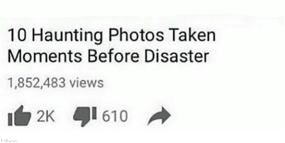 ten haunting photos taken moments before disaster | image tagged in ten haunting photos taken moments before disaster | made w/ Imgflip meme maker
