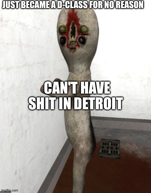 Can't have shit in Detroit | JUST BECAME A D-CLASS FOR NO REASON; CAN'T HAVE SHIT IN DETROIT | image tagged in scp-173 is looking your way | made w/ Imgflip meme maker