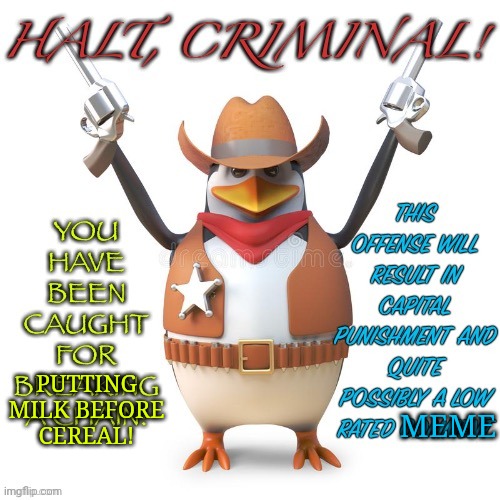 Halt, criminal! Original temp | PUTTING MILK BEFORE CEREAL! MEME | image tagged in halt criminal original temp | made w/ Imgflip meme maker