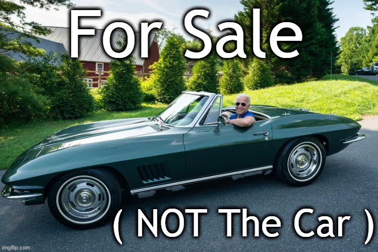 Bribing Biden (estimate now is at least $20 Million from China, Russia & Ukraine) | For Sale; ( NOT The Car ) | image tagged in politics,joe biden,unamerican,bribery,sold out,disgusting | made w/ Imgflip meme maker