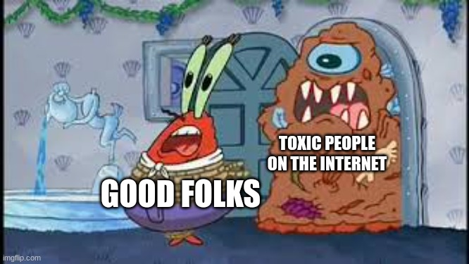 it's hard to be good folks | TOXIC PEOPLE ON THE INTERNET; GOOD FOLKS | image tagged in mr krabs running from the appetizer | made w/ Imgflip meme maker