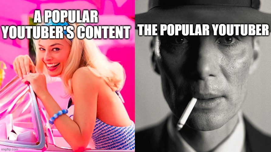 Barbie vs Oppenheimer | THE POPULAR YOUTUBER; A POPULAR YOUTUBER'S CONTENT | image tagged in barbie vs oppenheimer | made w/ Imgflip meme maker