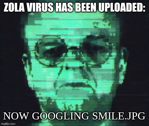 Now googling smile.jpg | NOW GOOGLING SMILE.JPG | image tagged in zola virus,marvel,mcu,creepypasta | made w/ Imgflip meme maker